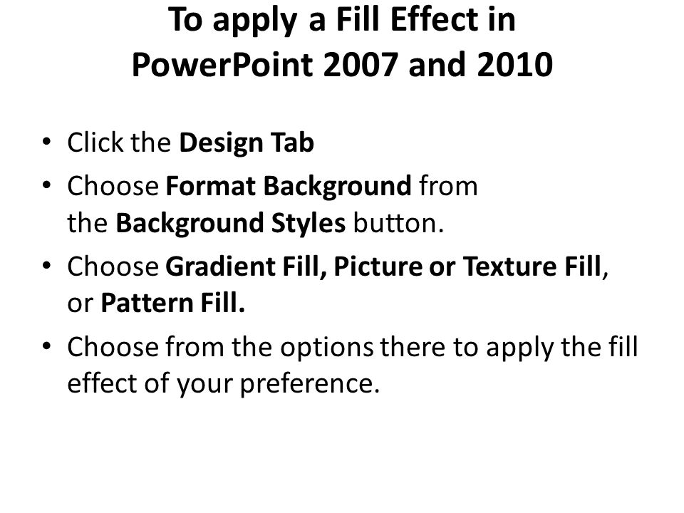 To apply a Fill Effect in PowerPoint 2007 and 2010