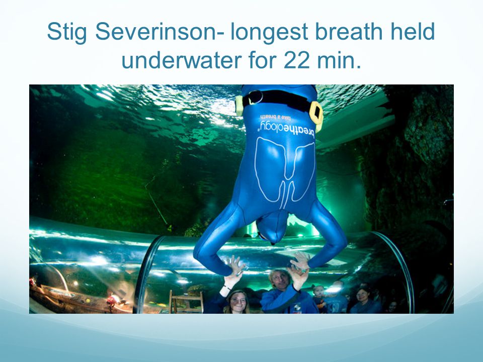 Stig Severinson- longest breath held underwater for 22 min.