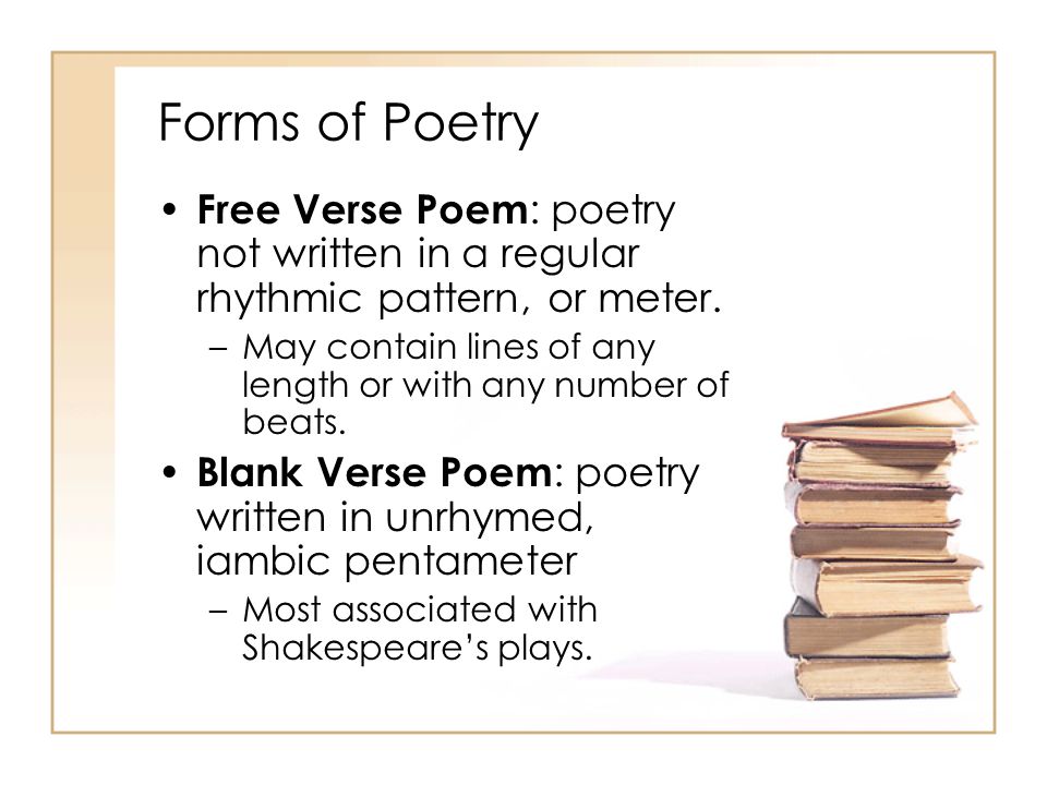 Forms of Poetry Free Verse Poem: poetry not written in a regular rhythmic pattern, or meter.