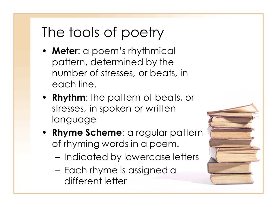 The tools of poetry Meter: a poem’s rhythmical pattern, determined by the number of stresses, or beats, in each line.