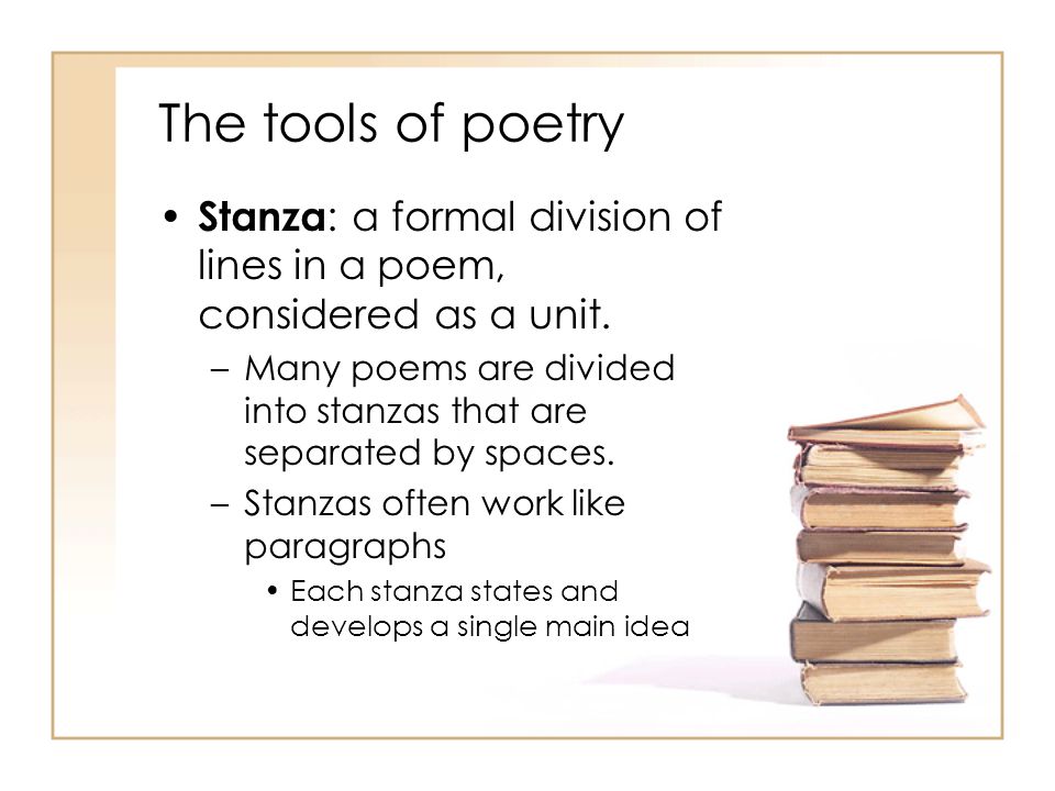 The tools of poetry Stanza: a formal division of lines in a poem, considered as a unit.