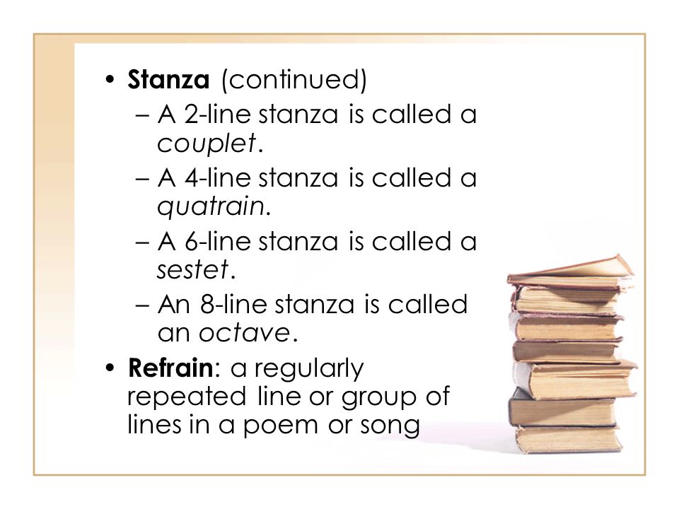 Stanza (continued) A 2-line stanza is called a couplet. A 4-line stanza is called a quatrain. A 6-line stanza is called a sestet.