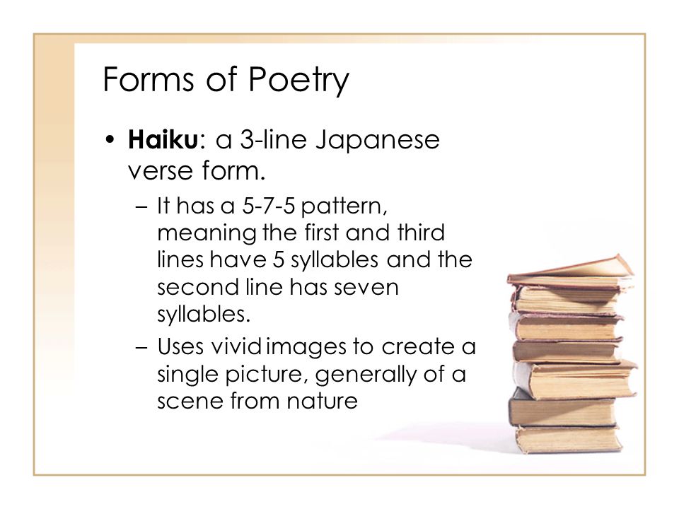 Forms of Poetry Haiku: a 3-line Japanese verse form.