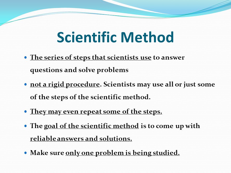 Scientific Method The series of steps that scientists use to answer questions and solve problems.
