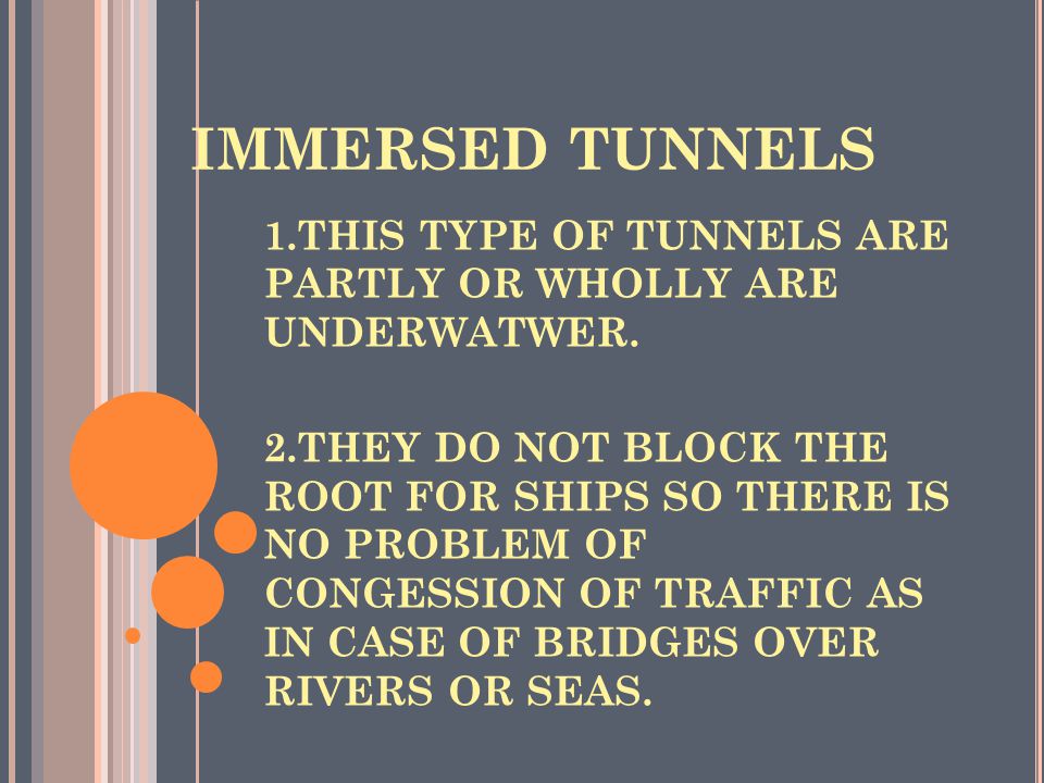 IMMERSED TUNNELS 1.THIS TYPE OF TUNNELS ARE PARTLY OR WHOLLY ARE UNDERWATWER.
