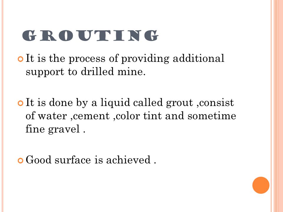 GROUTING It is the process of providing additional support to drilled mine.