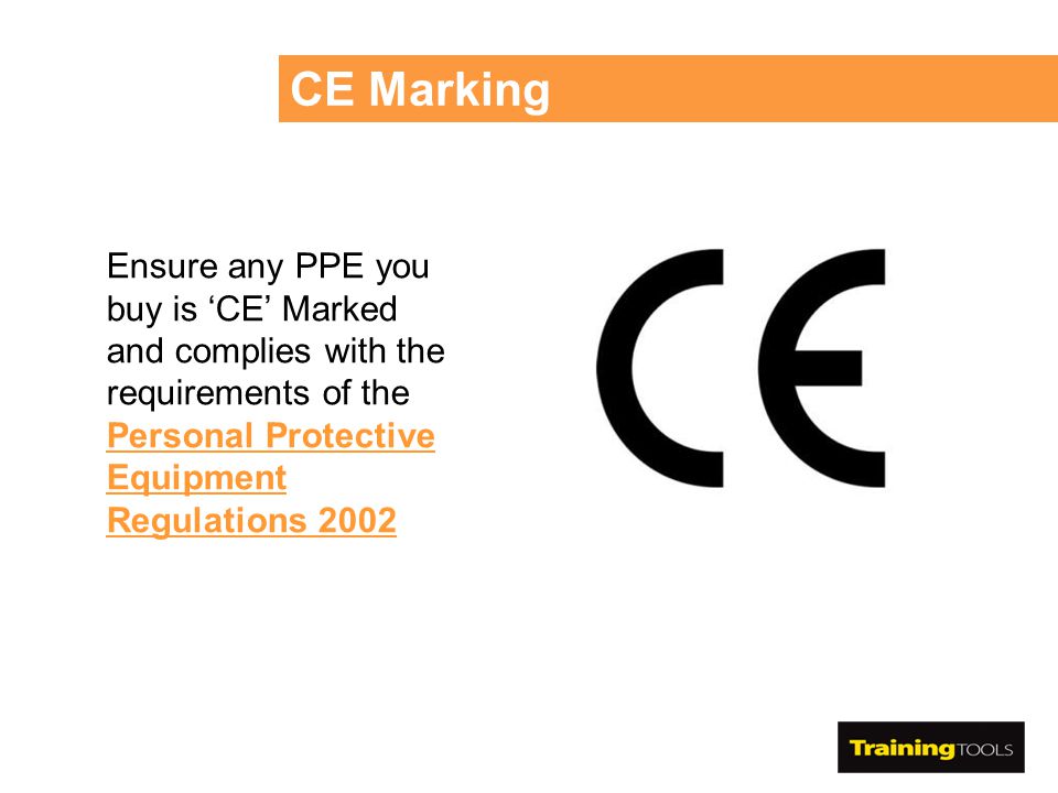CE Marking Ensure any PPE you buy is ‘CE’ Marked and complies with the requirements of the Personal Protective Equipment Regulations