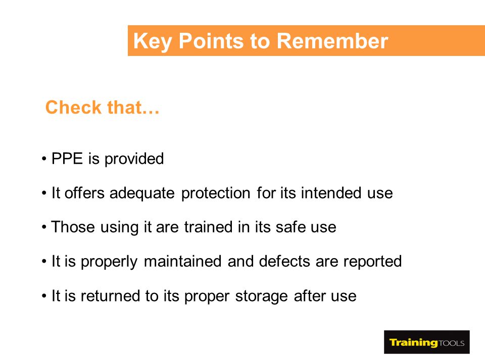 Key Points to Remember Check that… PPE is provided