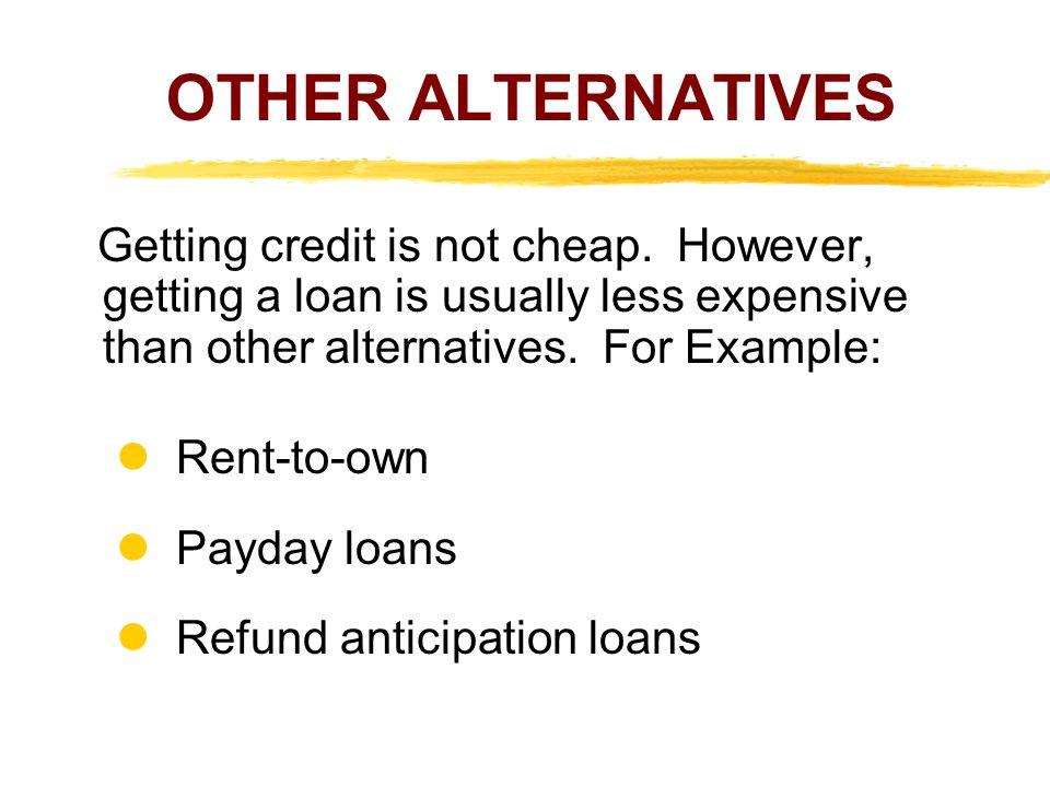OTHER ALTERNATIVES  Rent-to-own  Payday loans