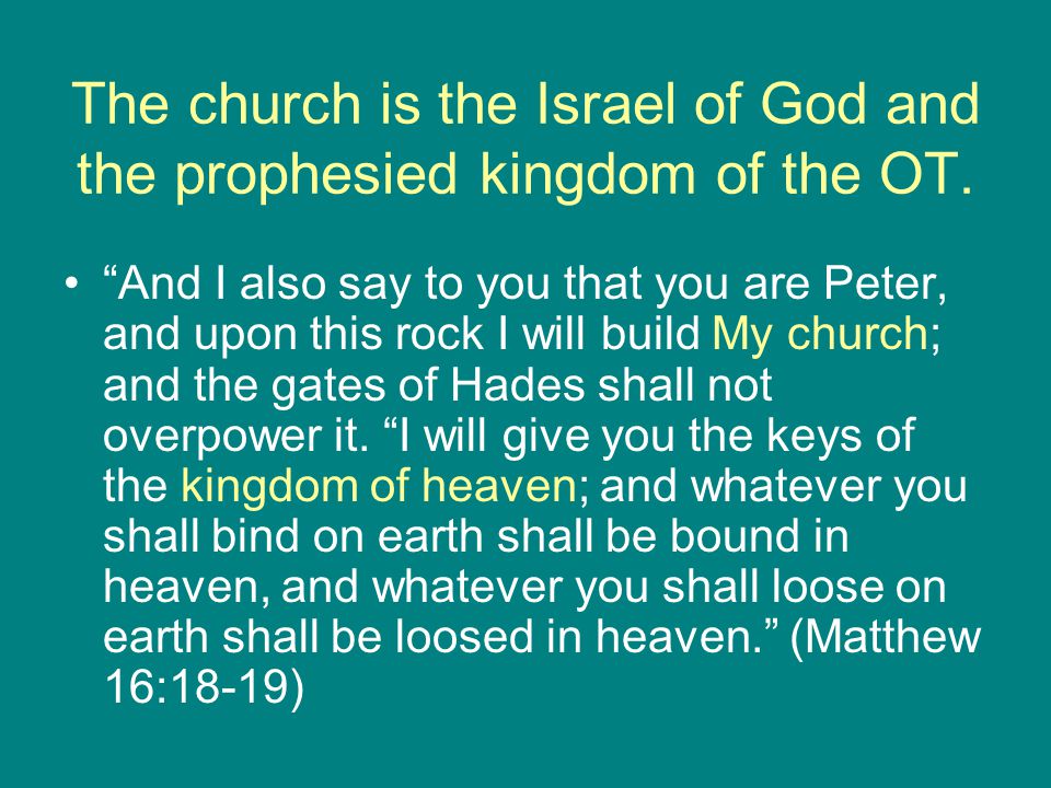 The church is the Israel of God and the prophesied kingdom of the OT.
