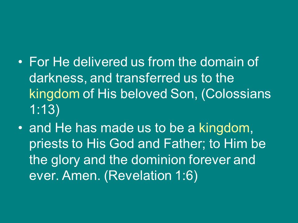 For He delivered us from the domain of darkness, and transferred us to the kingdom of His beloved Son, (Colossians 1:13)