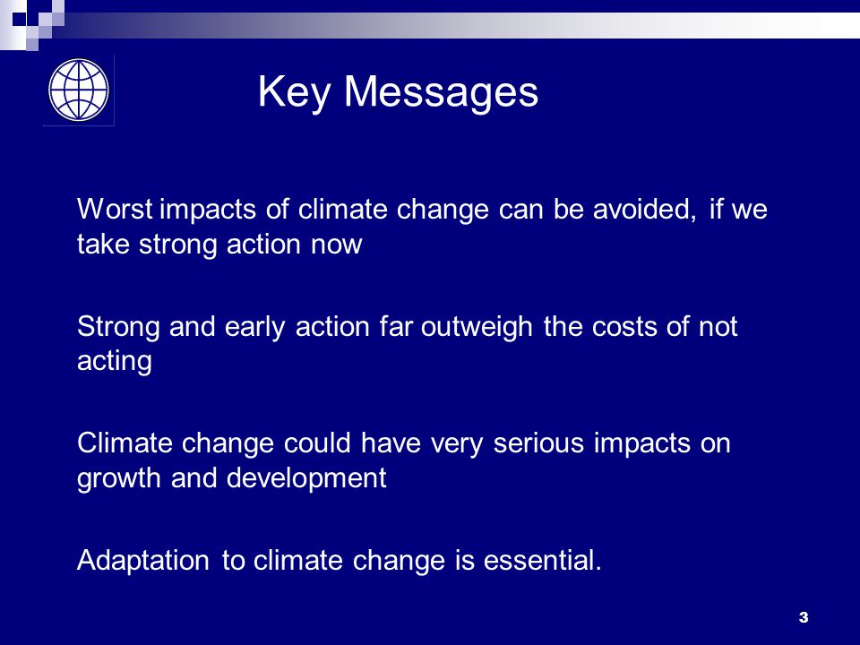 Key Messages Worst impacts of climate change can be avoided, if we take strong action now.