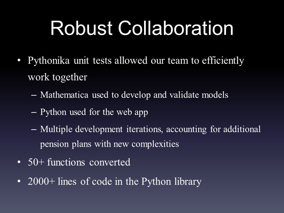 Robust Collaboration Pythonika unit tests allowed our team to efficiently work together. Mathematica used to develop and validate models.
