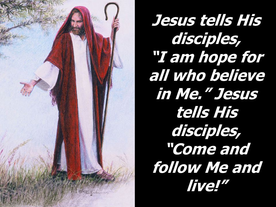 Jesus tells His disciples, I am hope for all who believe in Me