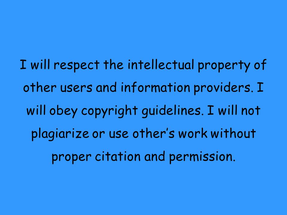 I will respect the intellectual property of other users and information providers.