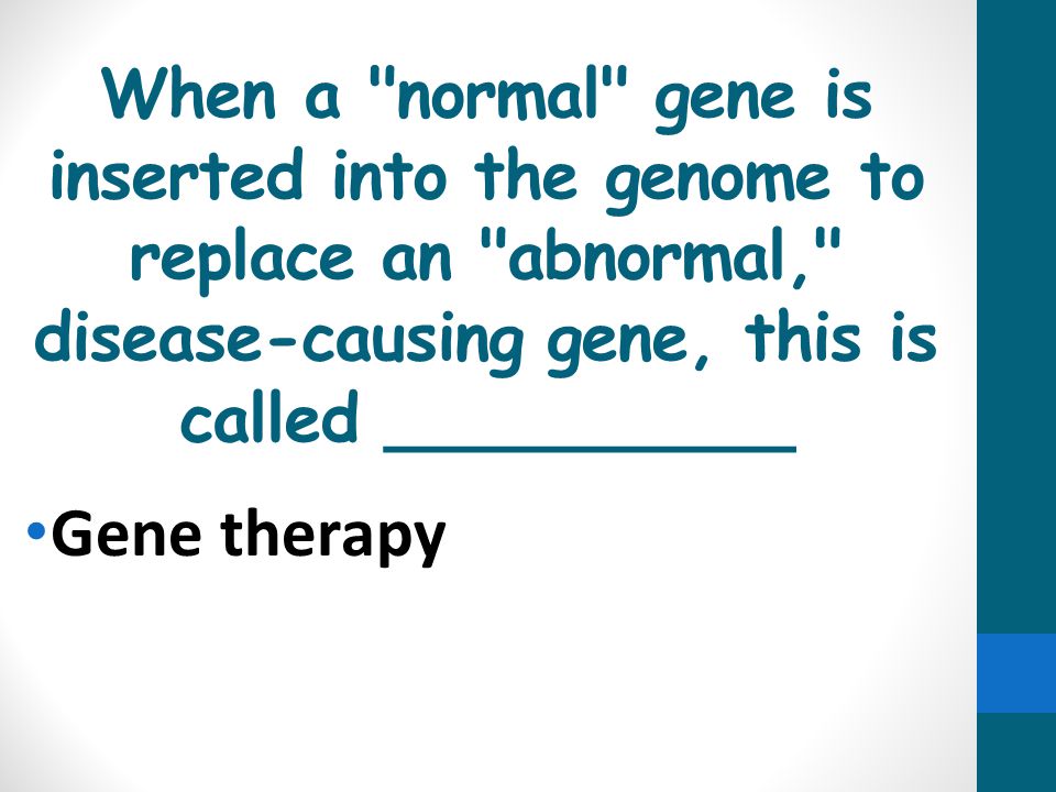 When a normal gene is inserted into the genome to replace an abnormal, disease-causing gene, this is called __________
