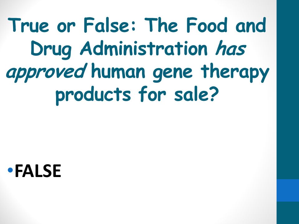 True or False: The Food and Drug Administration has approved human gene therapy products for sale