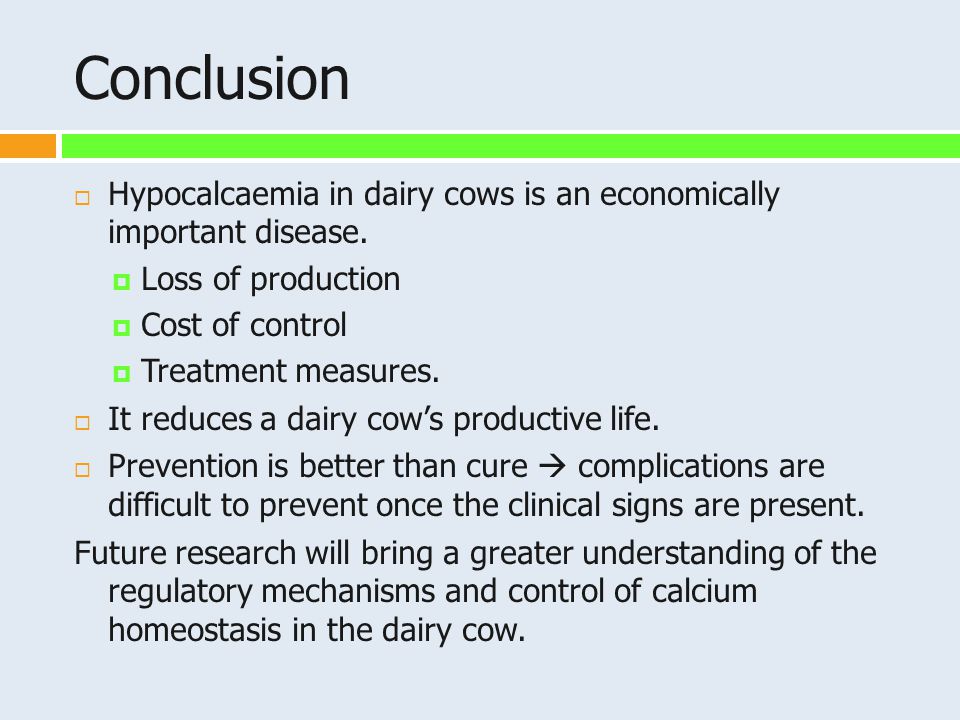 Conclusion Hypocalcaemia in dairy cows is an economically important disease. Loss of production. Cost of control.