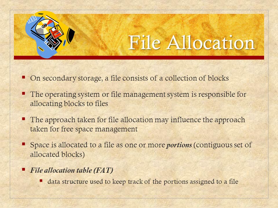 File Allocation On secondary storage, a file consists of a collection of blocks.