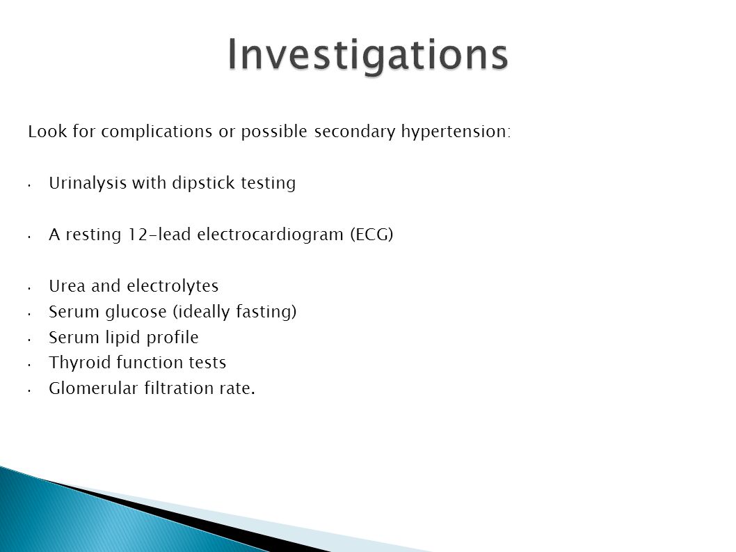 Investigations Look for complications or possible secondary hypertension: Urinalysis with dipstick testing.