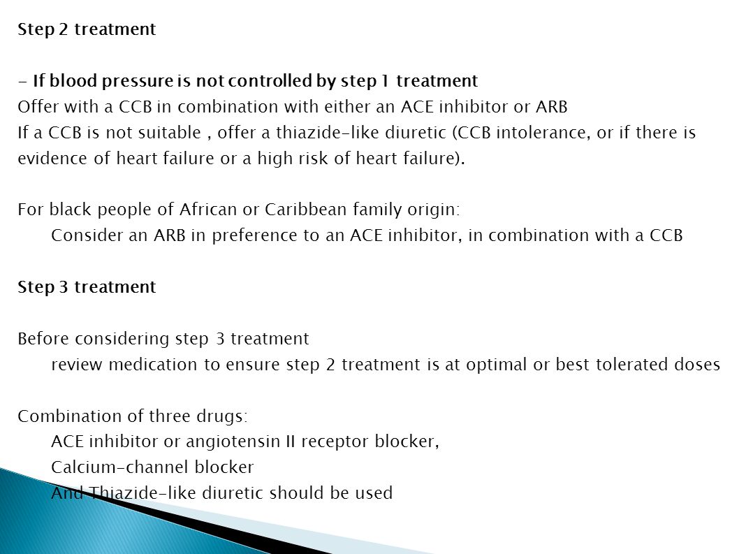 Step 2 treatment - If blood pressure is not controlled by step 1 treatment. Offer with a CCB in combination with either an ACE inhibitor or ARB.