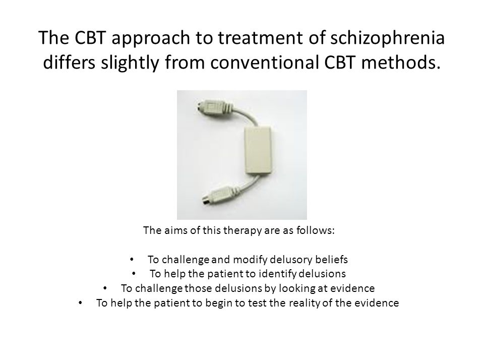 The CBT approach to treatment of schizophrenia differs slightly from conventional CBT methods.