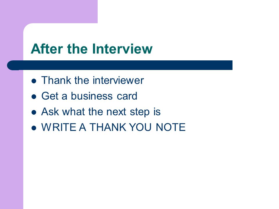 After the Interview Thank the interviewer Get a business card
