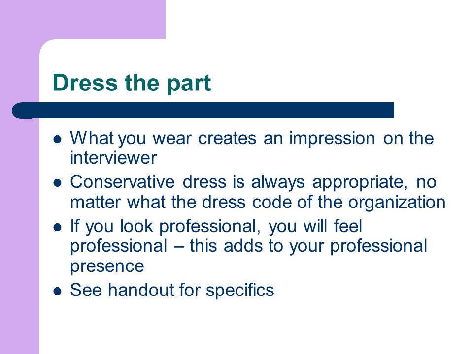 Dress the part What you wear creates an impression on the interviewer