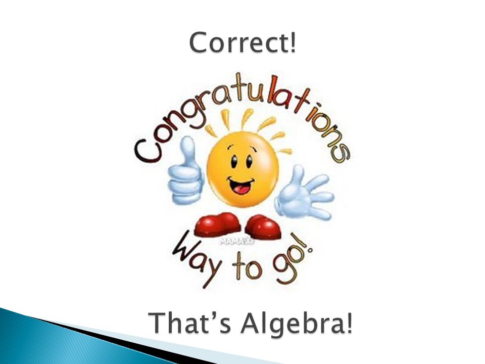 Correct! That’s Algebra!