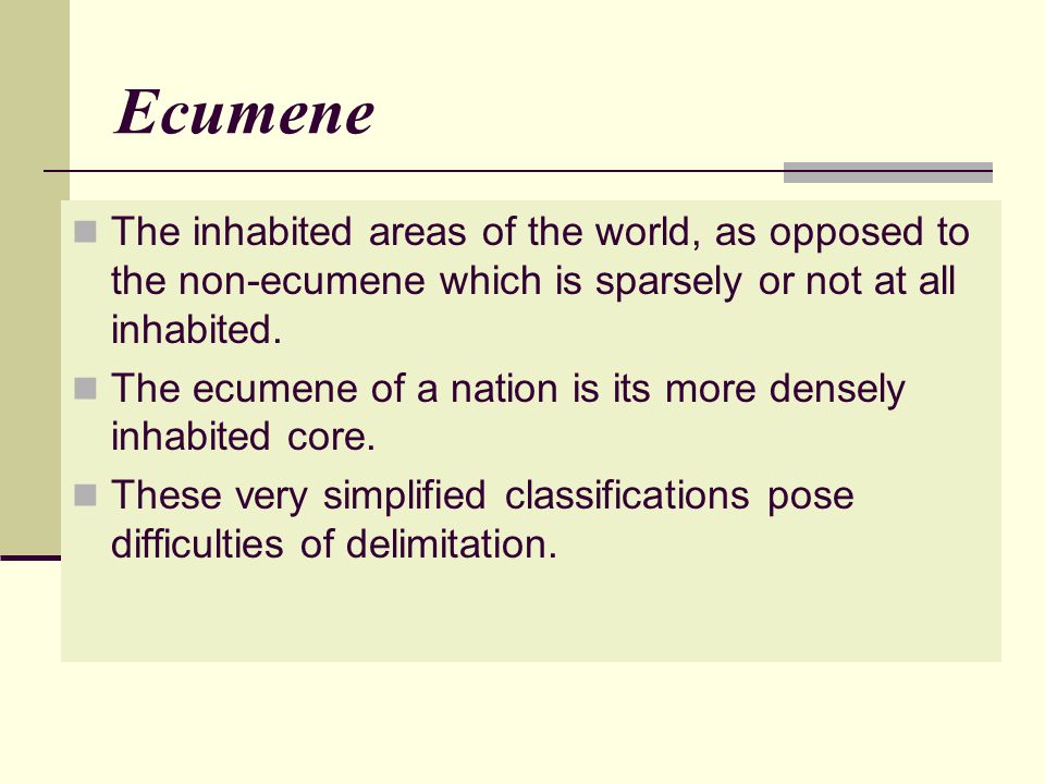 Ecumene The inhabited areas of the world, as opposed to the non-ecumene which is sparsely or not at all inhabited.