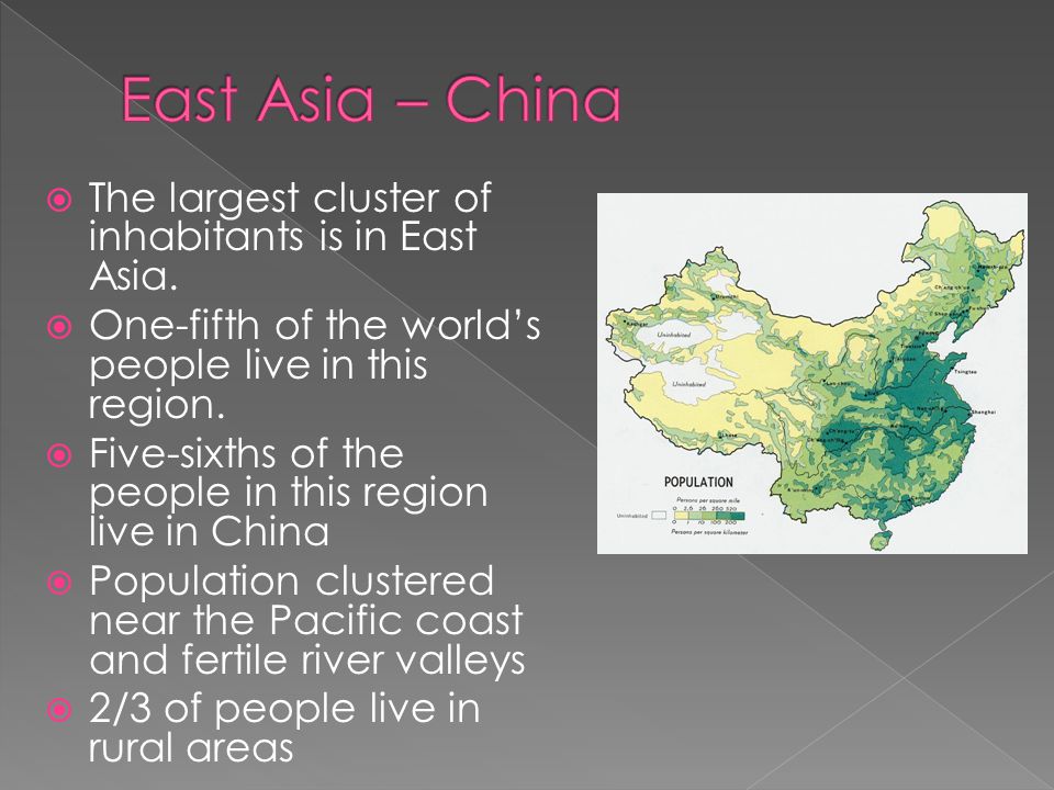 East Asia – China The largest cluster of inhabitants is in East Asia.