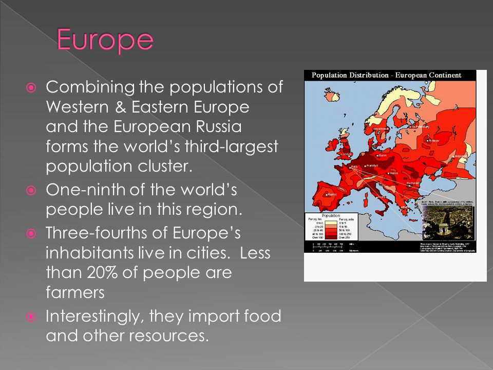 Europe Combining the populations of Western & Eastern Europe and the European Russia forms the world’s third-largest population cluster.