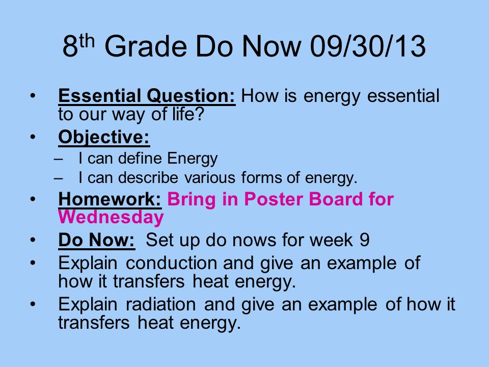 8th Grade Do Now 09/30/13 Essential Question: How is energy essential to our way of life Objective: