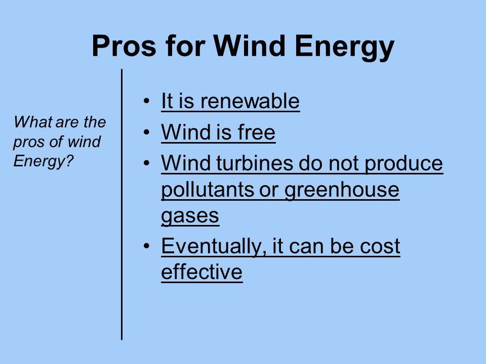 Pros for Wind Energy It is renewable Wind is free