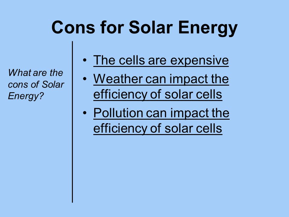 Cons for Solar Energy The cells are expensive