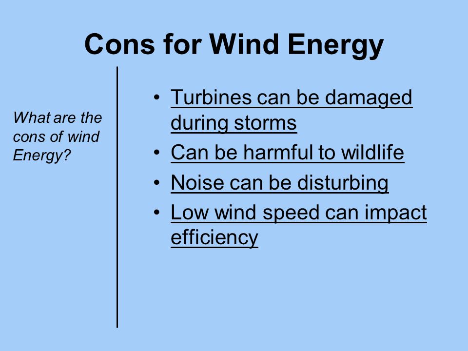 Cons for Wind Energy Turbines can be damaged during storms