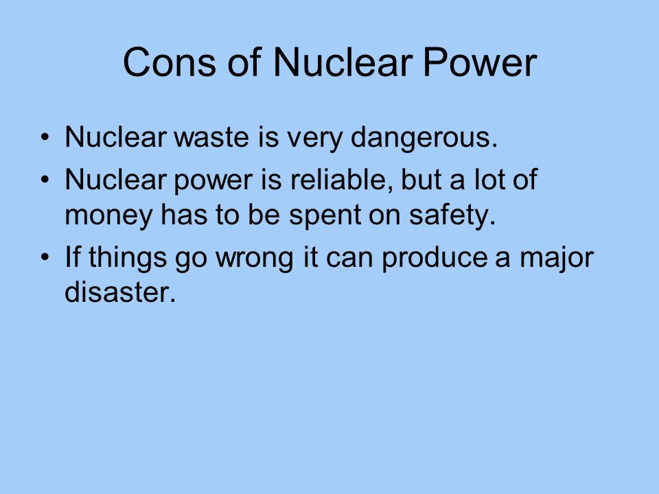 Cons of Nuclear Power Nuclear waste is very dangerous.