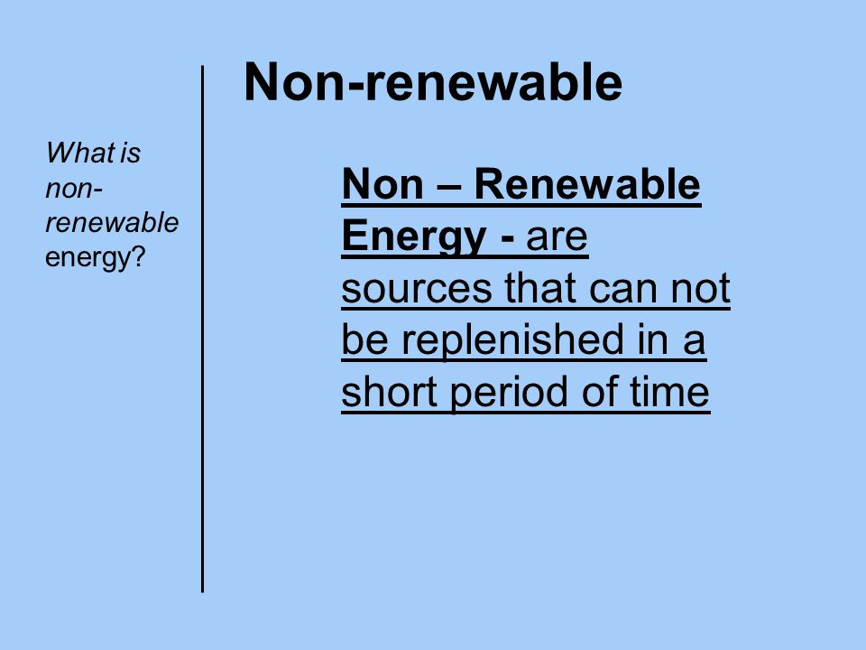 Non-renewable What is non-renewable energy.