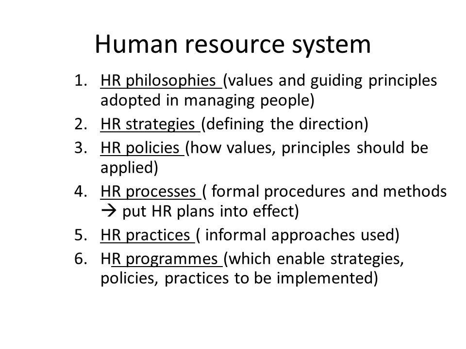 Human resource system HR philosophies (values and guiding principles adopted in managing people) HR strategies (defining the direction)