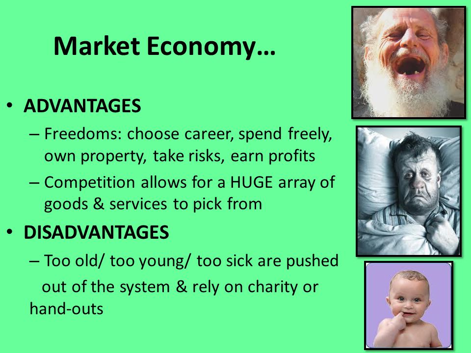 Market Economy… ADVANTAGES DISADVANTAGES