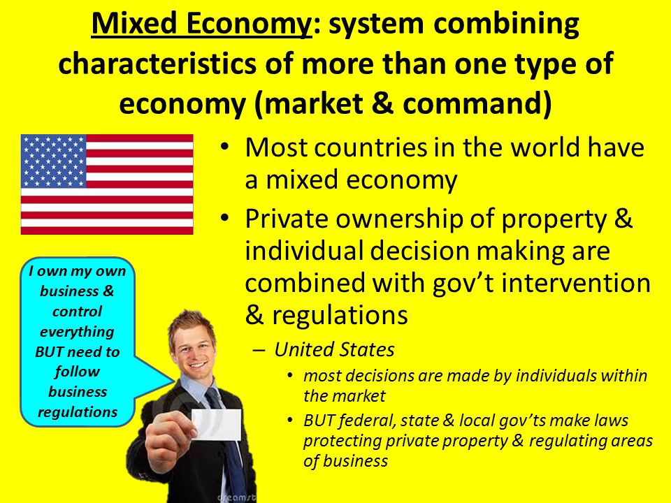 Mixed Economy: system combining characteristics of more than one type of economy (market & command)