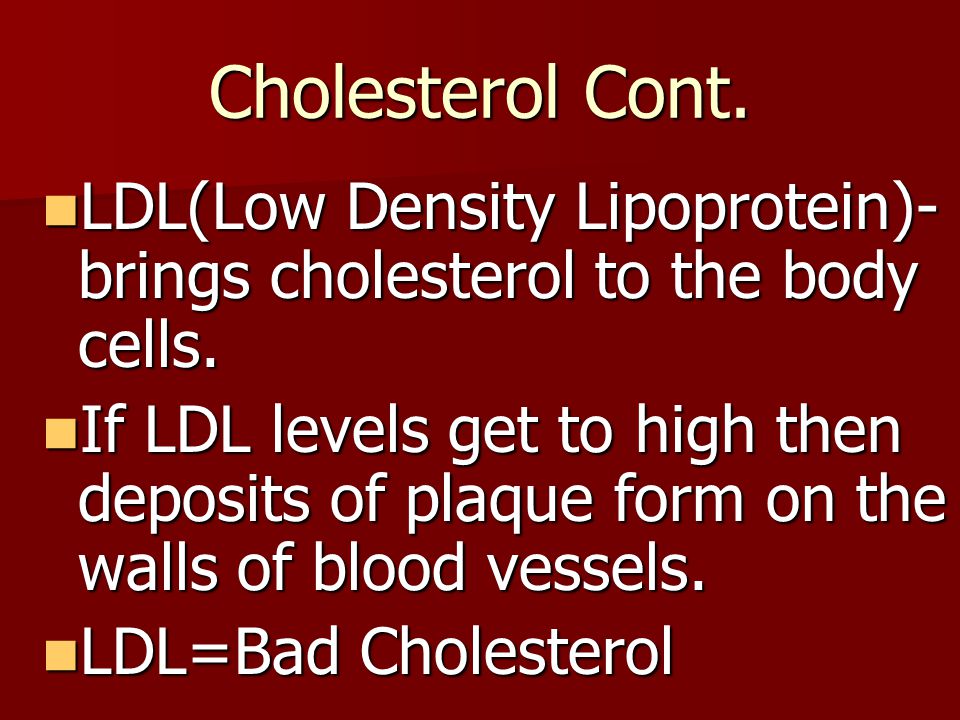 Cholesterol Cont. LDL(Low Density Lipoprotein)-brings cholesterol to the body cells.
