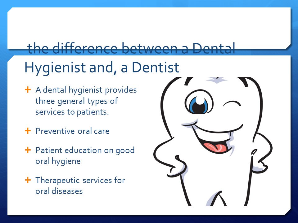 the difference between a Dental Hygienist and, a Dentist