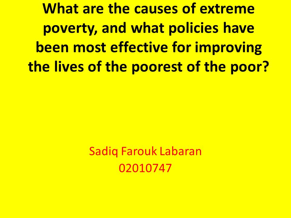 What are the causes of extreme poverty, and what policies have been most effective for improving the lives of the poorest of the poor