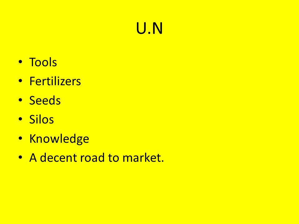 U.N Tools Fertilizers Seeds Silos Knowledge A decent road to market.