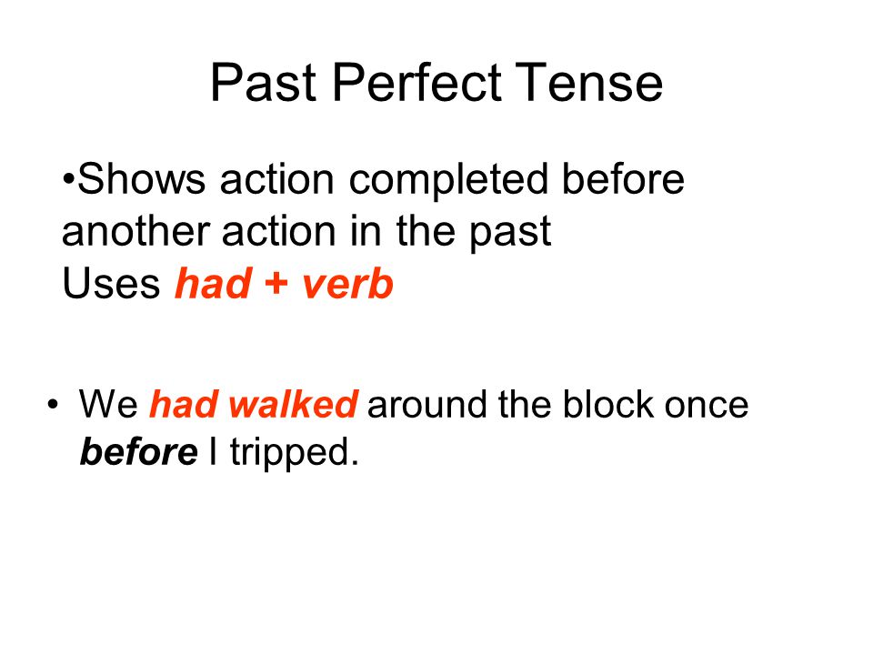 Past Perfect Tense Shows action completed before another action in the past Uses had + verb.