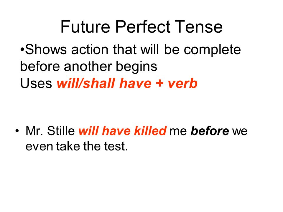 Future Perfect Tense Shows action that will be complete before another begins Uses will/shall have + verb.