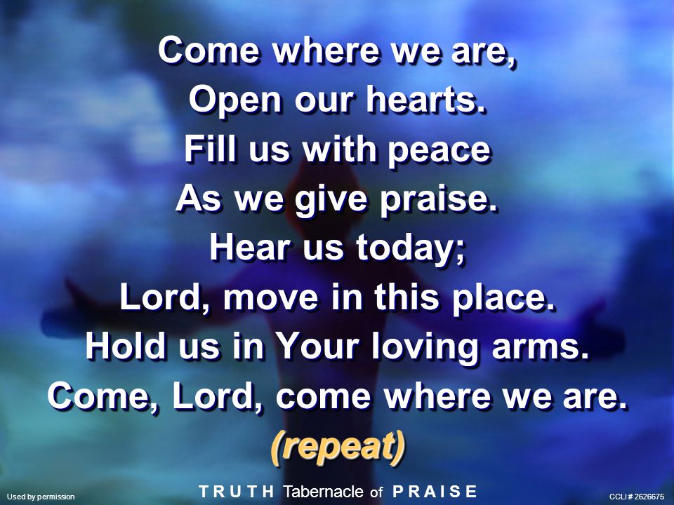 Hold us in Your loving arms. Come, Lord, come where we are.