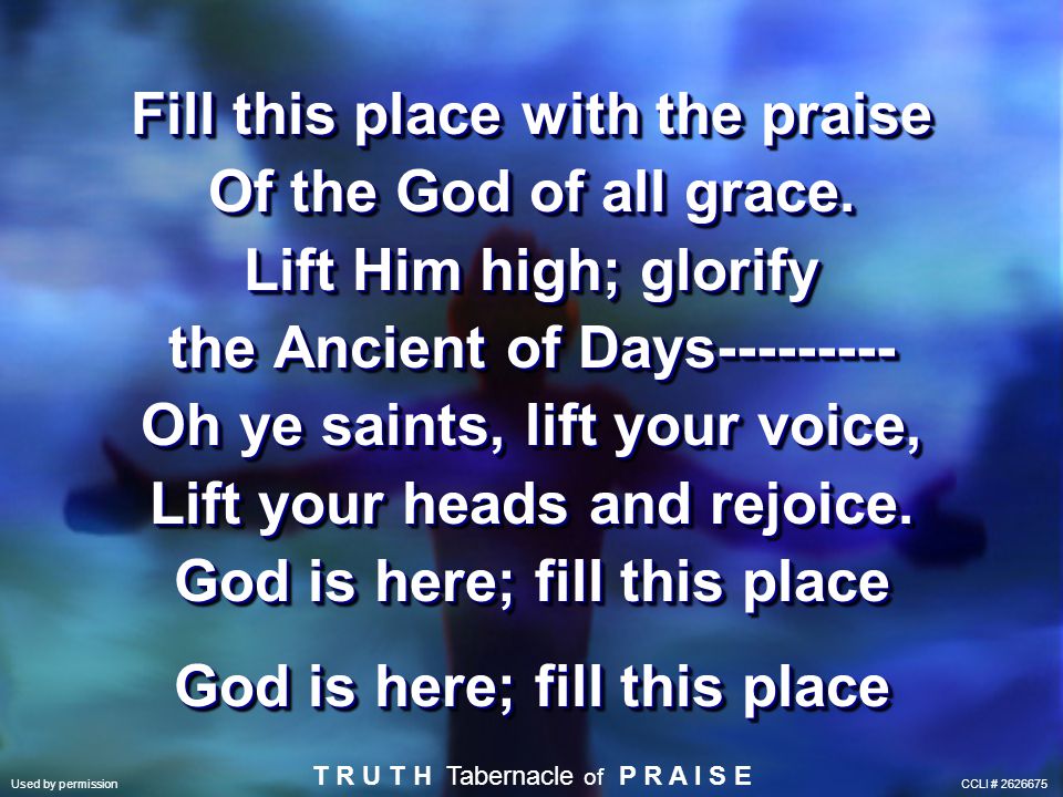Fill this place with the praise Of the God of all grace.