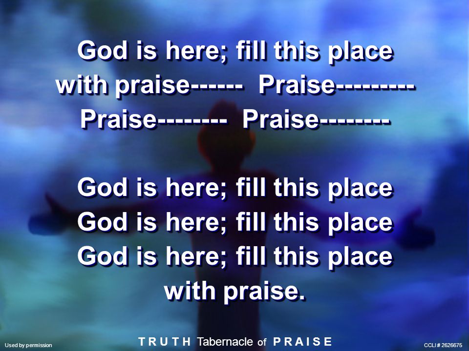 God is here; fill this place with praise Praise